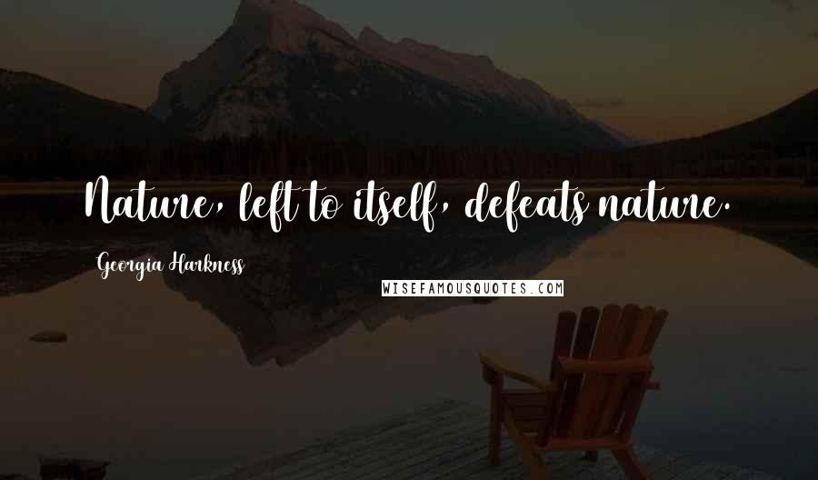 Georgia Harkness Quotes: Nature, left to itself, defeats nature.