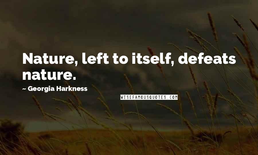 Georgia Harkness Quotes: Nature, left to itself, defeats nature.