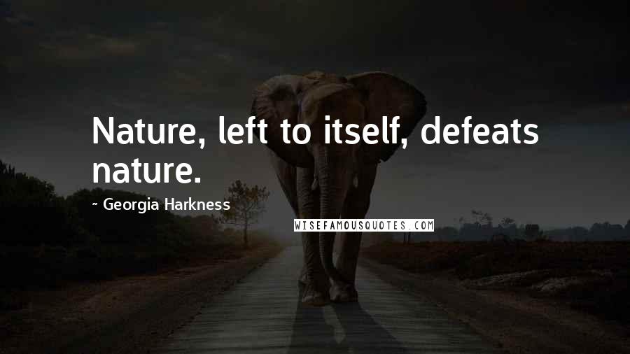 Georgia Harkness Quotes: Nature, left to itself, defeats nature.