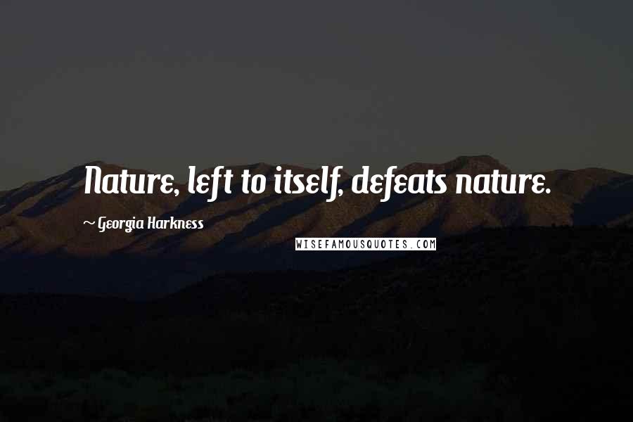Georgia Harkness Quotes: Nature, left to itself, defeats nature.