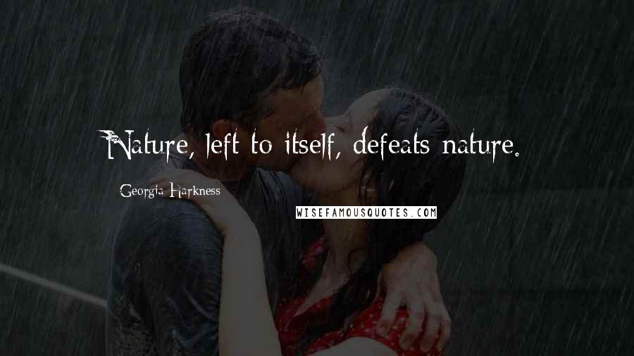 Georgia Harkness Quotes: Nature, left to itself, defeats nature.