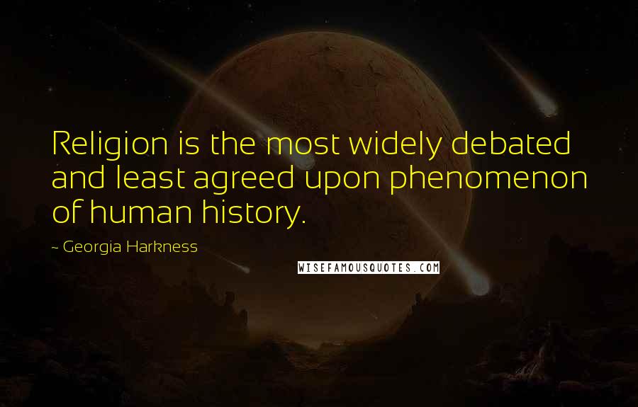 Georgia Harkness Quotes: Religion is the most widely debated and least agreed upon phenomenon of human history.