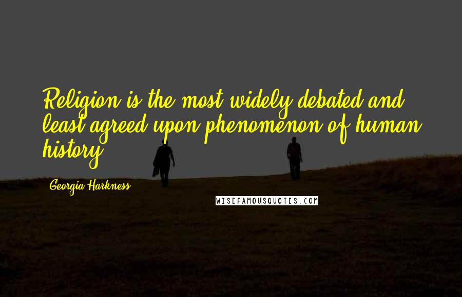 Georgia Harkness Quotes: Religion is the most widely debated and least agreed upon phenomenon of human history.