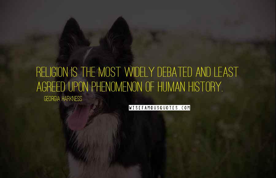 Georgia Harkness Quotes: Religion is the most widely debated and least agreed upon phenomenon of human history.