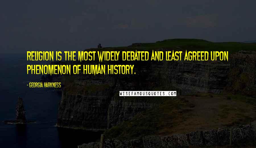 Georgia Harkness Quotes: Religion is the most widely debated and least agreed upon phenomenon of human history.