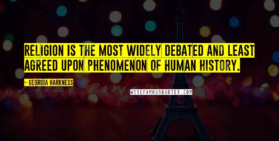 Georgia Harkness Quotes: Religion is the most widely debated and least agreed upon phenomenon of human history.