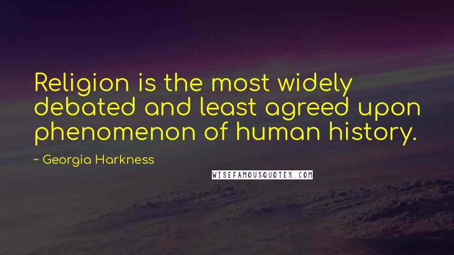 Georgia Harkness Quotes: Religion is the most widely debated and least agreed upon phenomenon of human history.