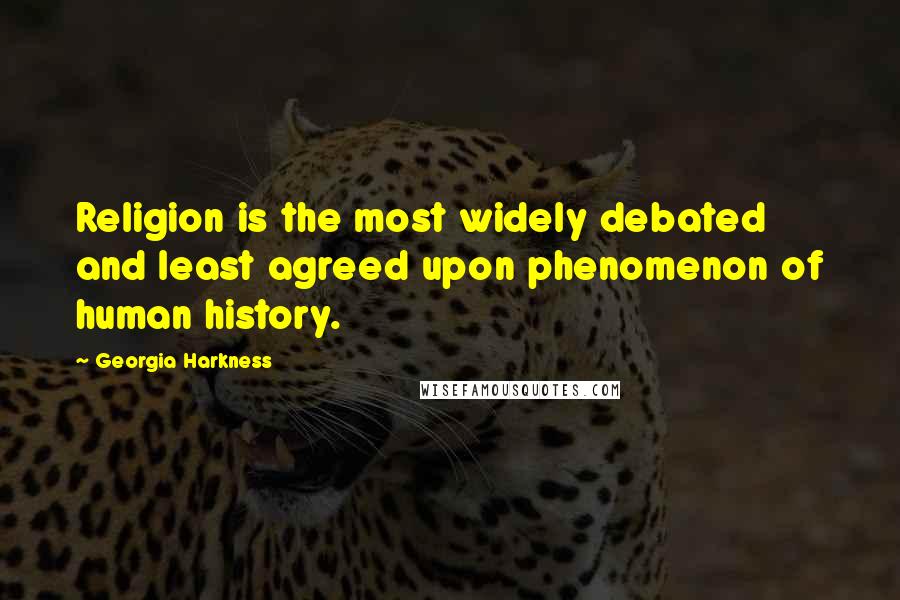 Georgia Harkness Quotes: Religion is the most widely debated and least agreed upon phenomenon of human history.