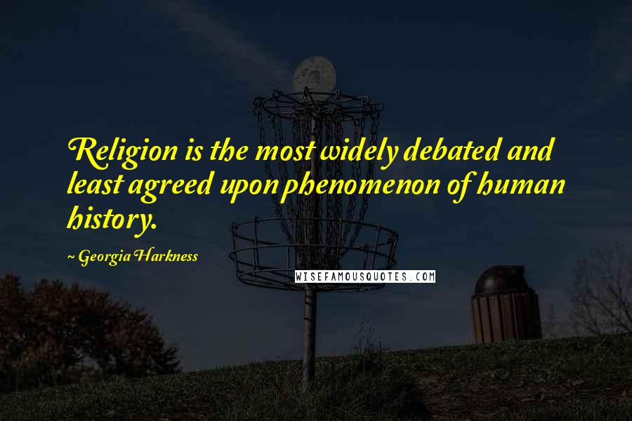 Georgia Harkness Quotes: Religion is the most widely debated and least agreed upon phenomenon of human history.