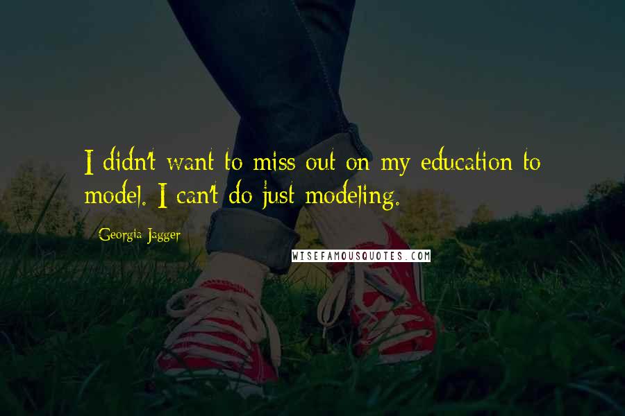 Georgia Jagger Quotes: I didn't want to miss out on my education to model. I can't do just modeling.