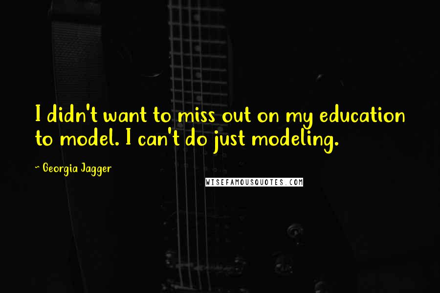 Georgia Jagger Quotes: I didn't want to miss out on my education to model. I can't do just modeling.