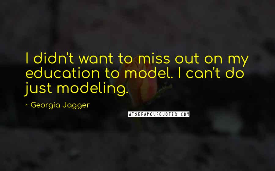 Georgia Jagger Quotes: I didn't want to miss out on my education to model. I can't do just modeling.