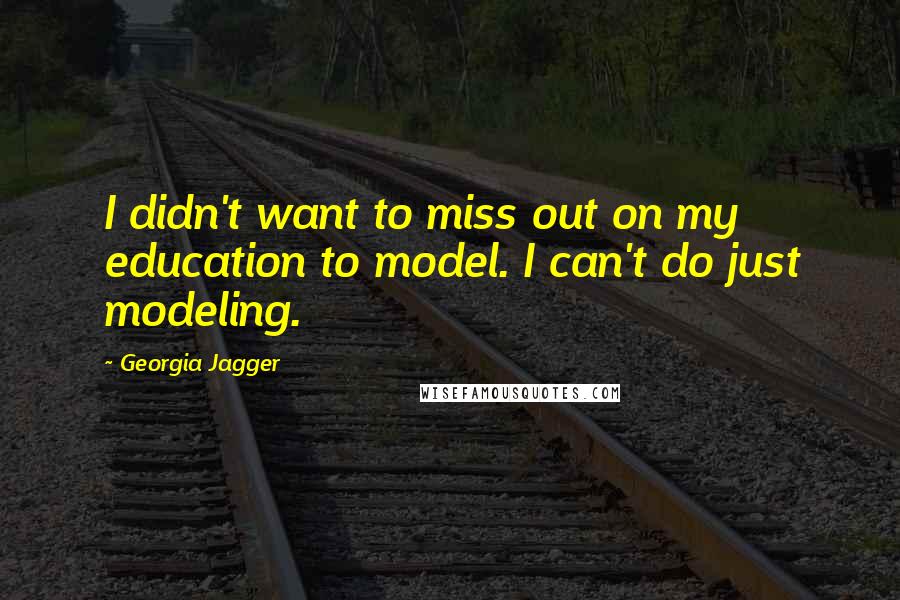 Georgia Jagger Quotes: I didn't want to miss out on my education to model. I can't do just modeling.
