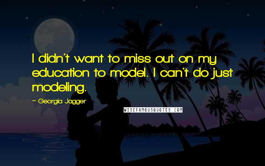 Georgia Jagger Quotes: I didn't want to miss out on my education to model. I can't do just modeling.