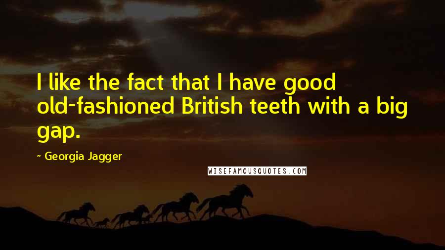 Georgia Jagger Quotes: I like the fact that I have good old-fashioned British teeth with a big gap.