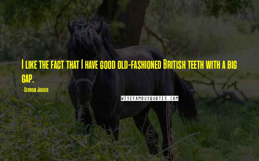 Georgia Jagger Quotes: I like the fact that I have good old-fashioned British teeth with a big gap.