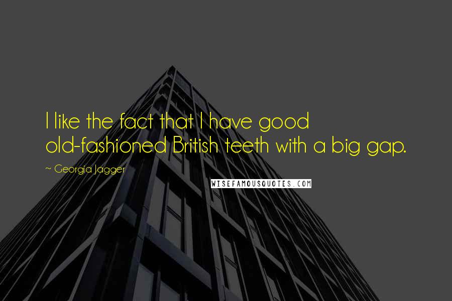 Georgia Jagger Quotes: I like the fact that I have good old-fashioned British teeth with a big gap.