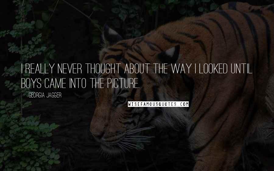 Georgia Jagger Quotes: I really never thought about the way I looked until boys came into the picture.