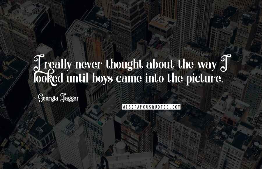 Georgia Jagger Quotes: I really never thought about the way I looked until boys came into the picture.
