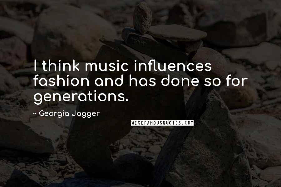 Georgia Jagger Quotes: I think music influences fashion and has done so for generations.