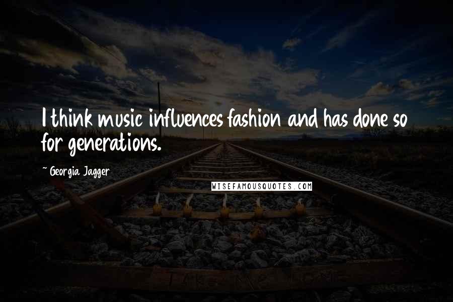 Georgia Jagger Quotes: I think music influences fashion and has done so for generations.