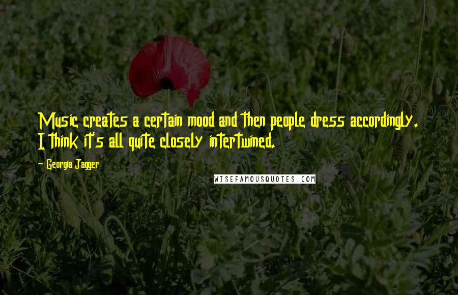 Georgia Jagger Quotes: Music creates a certain mood and then people dress accordingly. I think it's all quite closely intertwined.