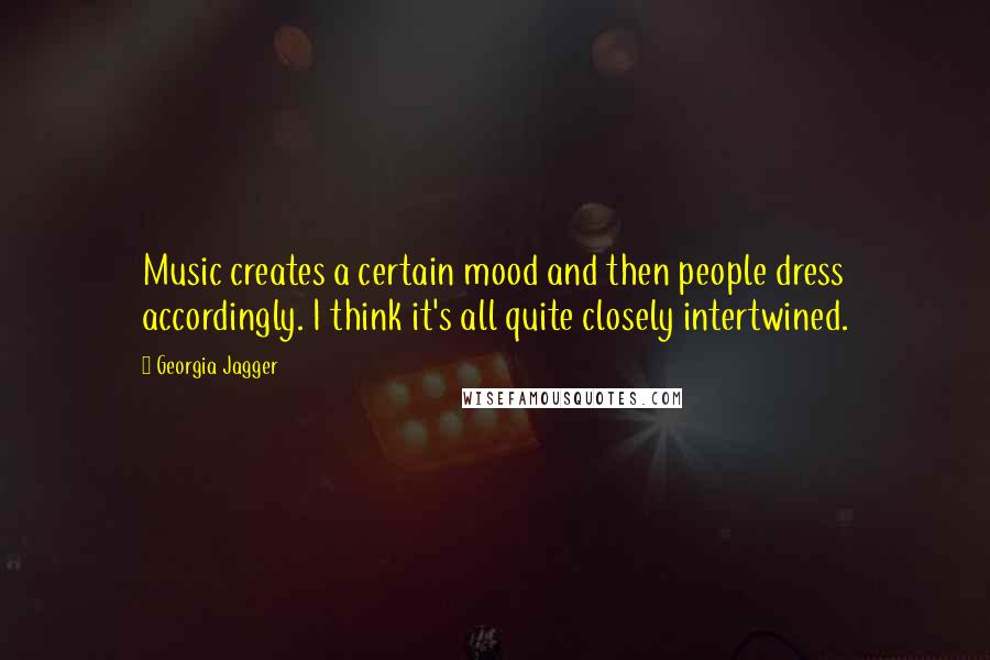 Georgia Jagger Quotes: Music creates a certain mood and then people dress accordingly. I think it's all quite closely intertwined.