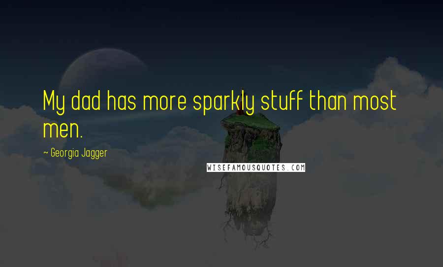 Georgia Jagger Quotes: My dad has more sparkly stuff than most men.