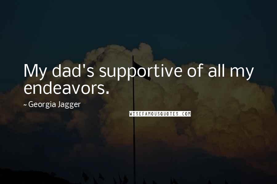 Georgia Jagger Quotes: My dad's supportive of all my endeavors.