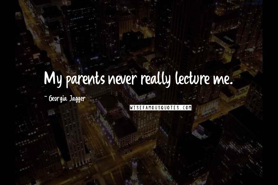 Georgia Jagger Quotes: My parents never really lecture me.