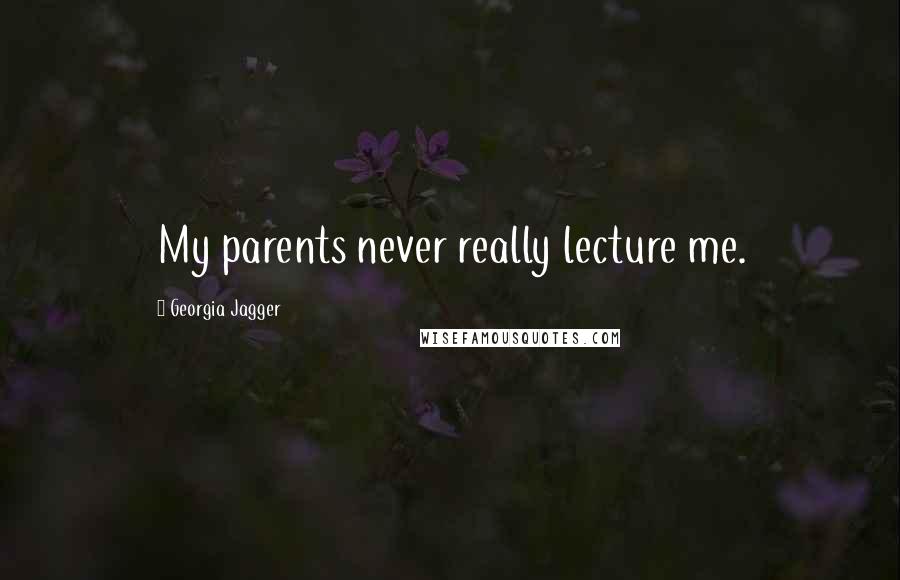 Georgia Jagger Quotes: My parents never really lecture me.