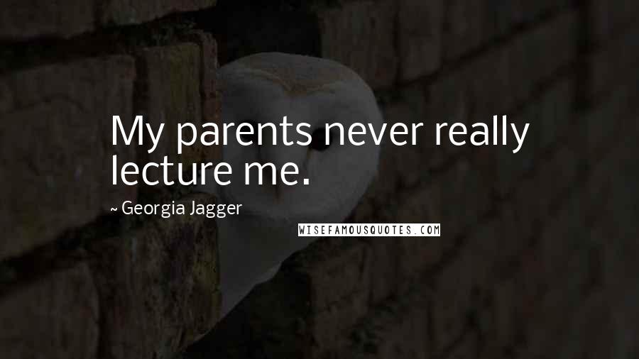 Georgia Jagger Quotes: My parents never really lecture me.