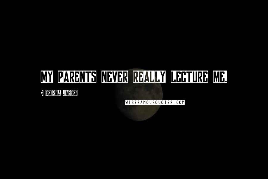 Georgia Jagger Quotes: My parents never really lecture me.