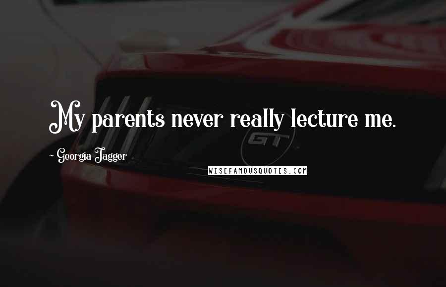 Georgia Jagger Quotes: My parents never really lecture me.