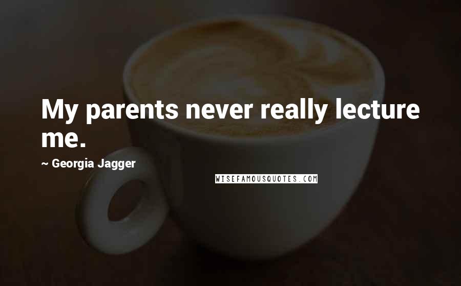 Georgia Jagger Quotes: My parents never really lecture me.