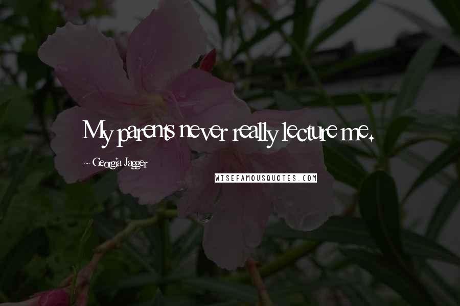 Georgia Jagger Quotes: My parents never really lecture me.