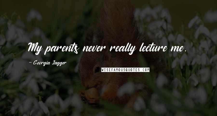 Georgia Jagger Quotes: My parents never really lecture me.