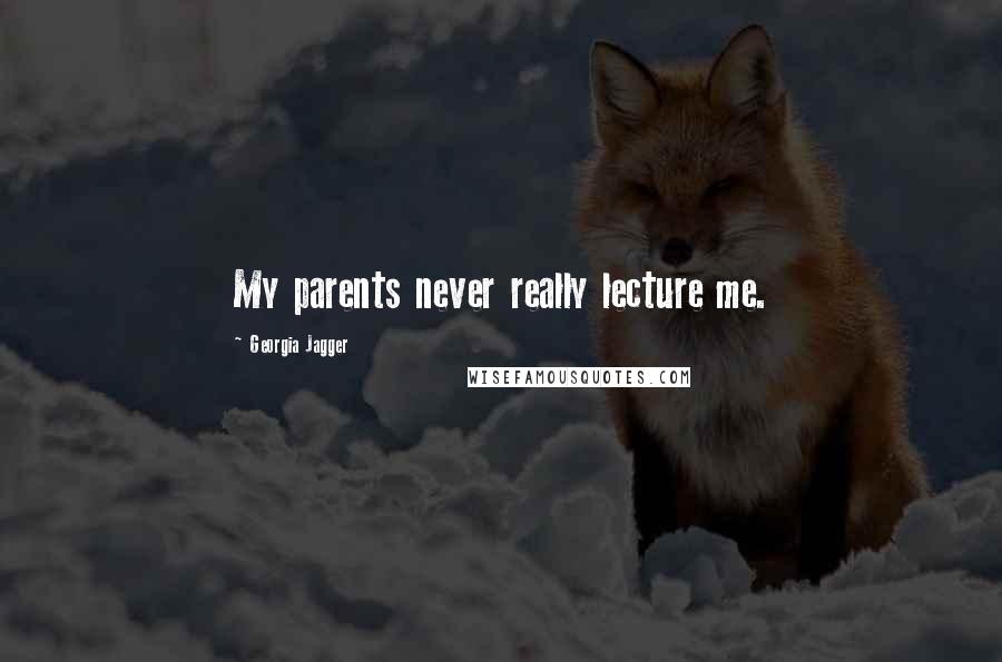 Georgia Jagger Quotes: My parents never really lecture me.