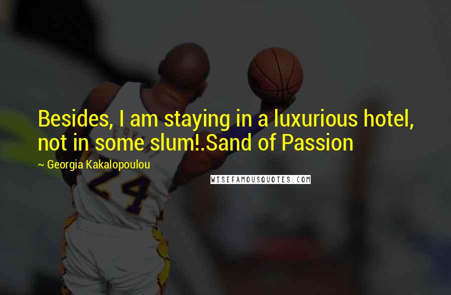 Georgia Kakalopoulou Quotes: Besides, I am staying in a luxurious hotel, not in some slum!.Sand of Passion