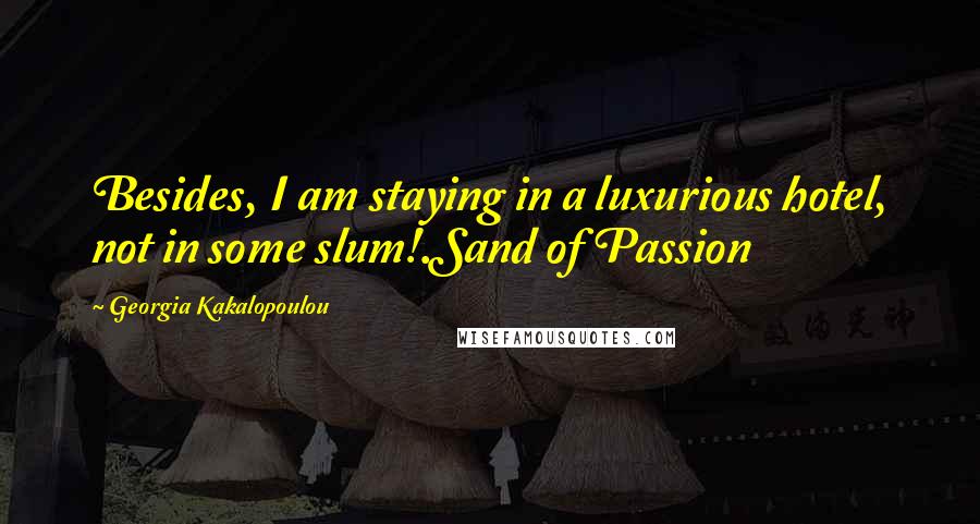 Georgia Kakalopoulou Quotes: Besides, I am staying in a luxurious hotel, not in some slum!.Sand of Passion