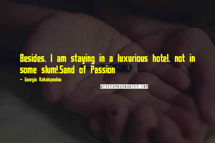 Georgia Kakalopoulou Quotes: Besides, I am staying in a luxurious hotel, not in some slum!.Sand of Passion