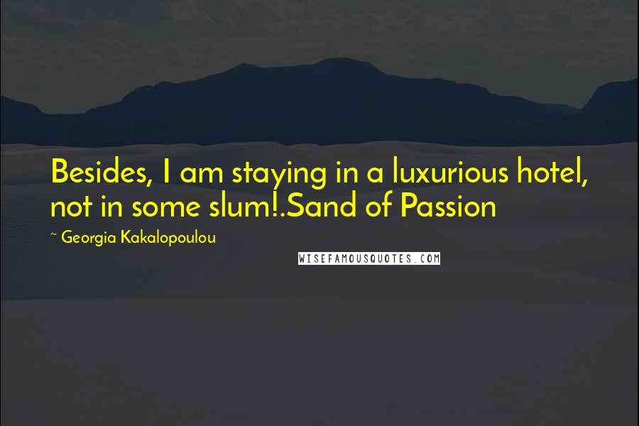 Georgia Kakalopoulou Quotes: Besides, I am staying in a luxurious hotel, not in some slum!.Sand of Passion