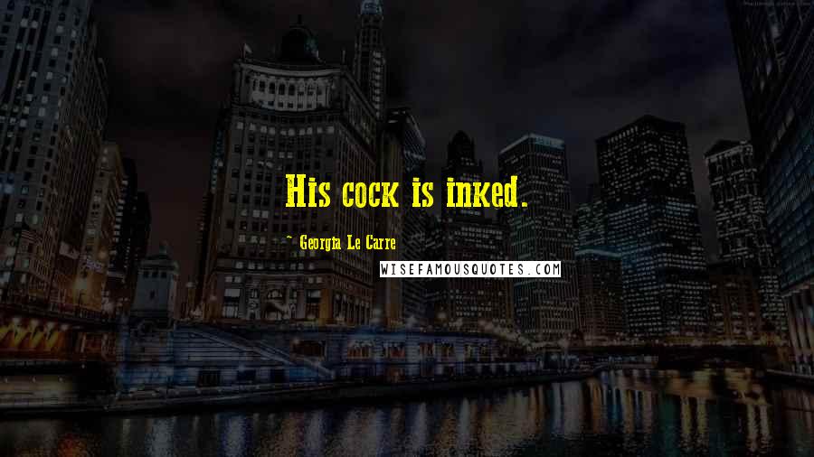 Georgia Le Carre Quotes: His cock is inked.