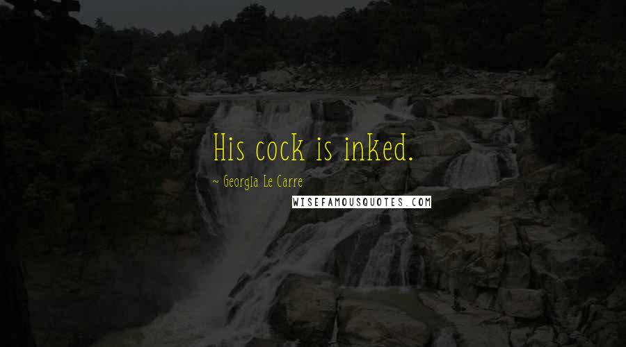 Georgia Le Carre Quotes: His cock is inked.