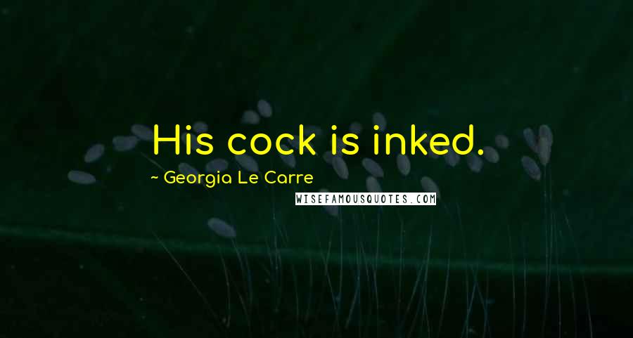 Georgia Le Carre Quotes: His cock is inked.