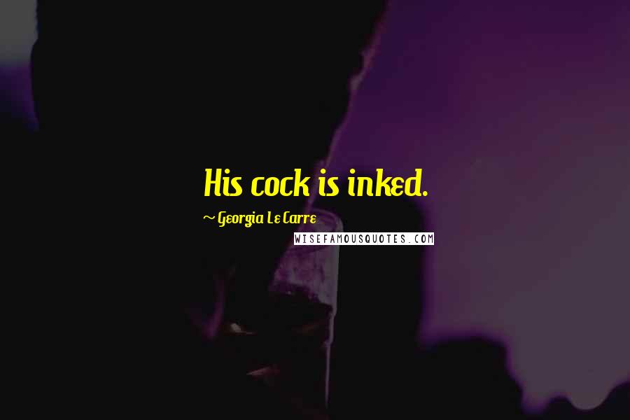 Georgia Le Carre Quotes: His cock is inked.