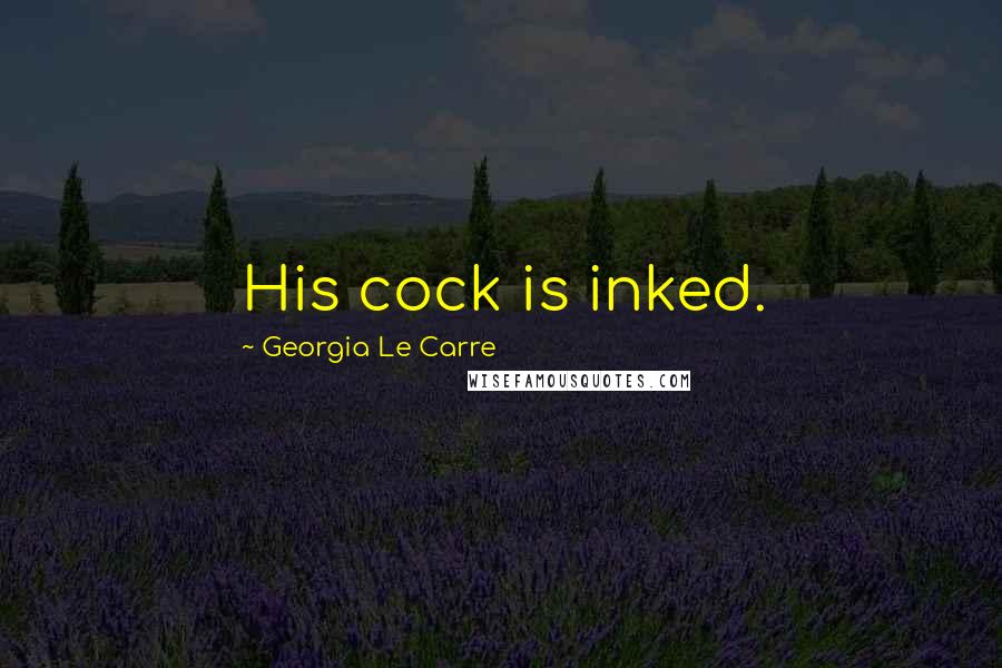 Georgia Le Carre Quotes: His cock is inked.