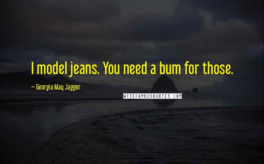 Georgia May Jagger Quotes: I model jeans. You need a bum for those.