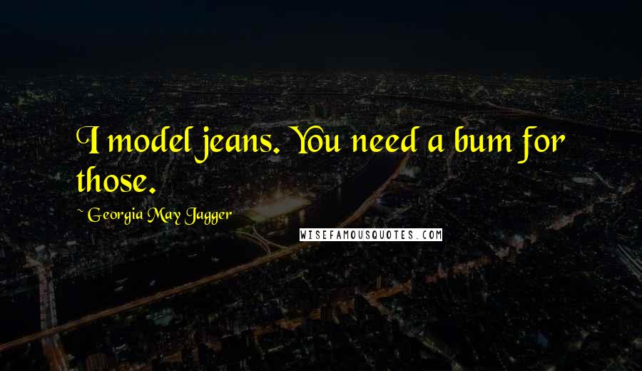 Georgia May Jagger Quotes: I model jeans. You need a bum for those.