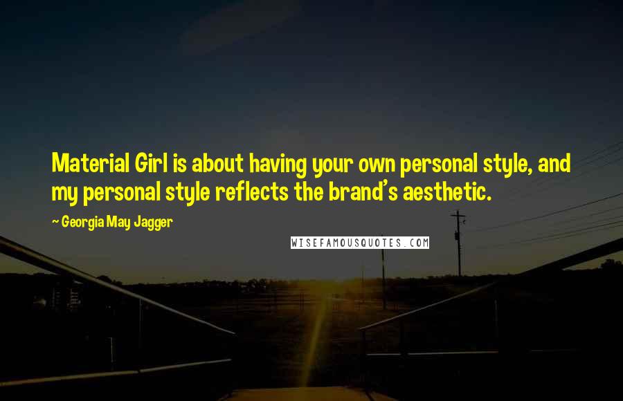 Georgia May Jagger Quotes: Material Girl is about having your own personal style, and my personal style reflects the brand's aesthetic.